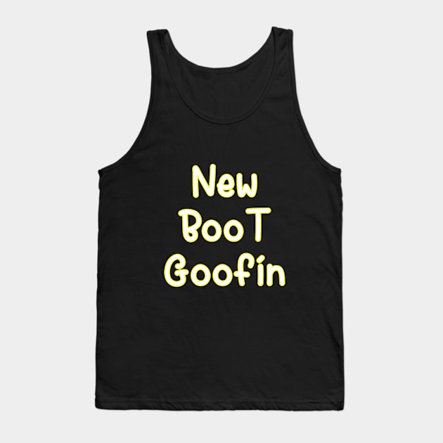 New Boot Goofin Tank Top by Word and Saying